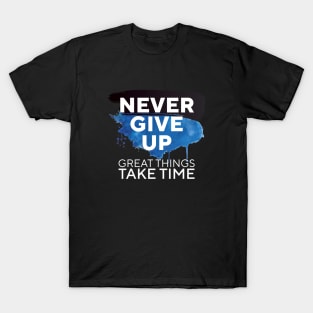 Never Give Up Great Things Take Time || T-Shirt